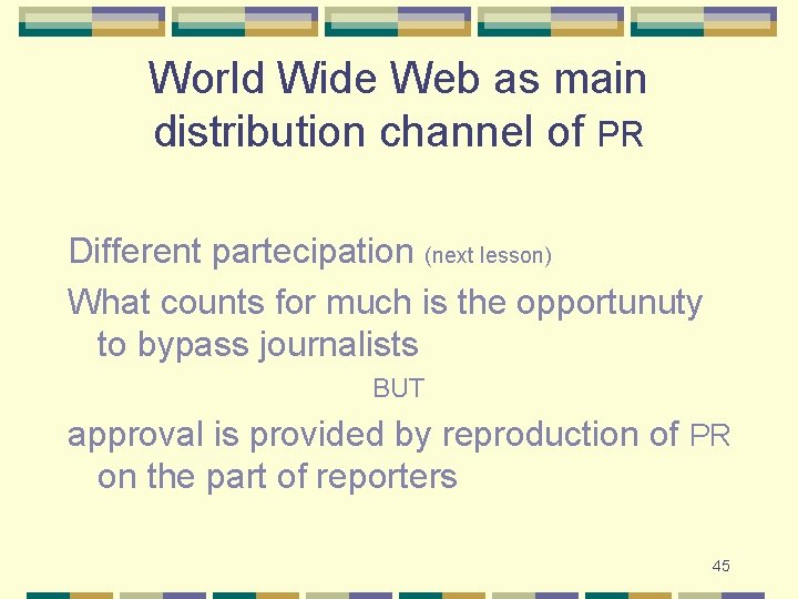 World Wide Web as main distribution channel of PR Different partecipation (next lesson) What