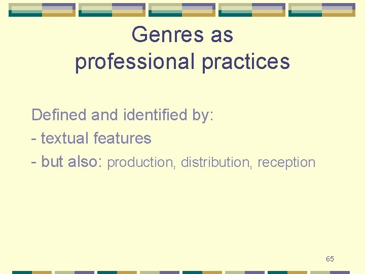 Genres as professional practices Defined and identified by: - textual features - but also: