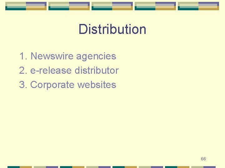 Distribution 1. Newswire agencies 2. e-release distributor 3. Corporate websites 66 