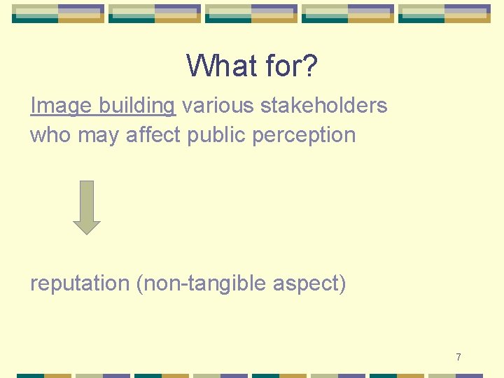 What for? Image building various stakeholders who may affect public perception reputation (non-tangible aspect)