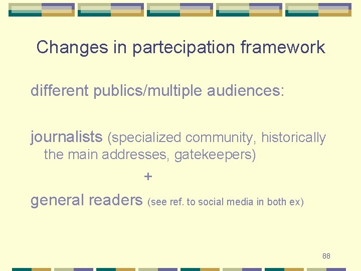 Changes in partecipation framework different publics/multiple audiences: journalists (specialized community, historically the main addresses,