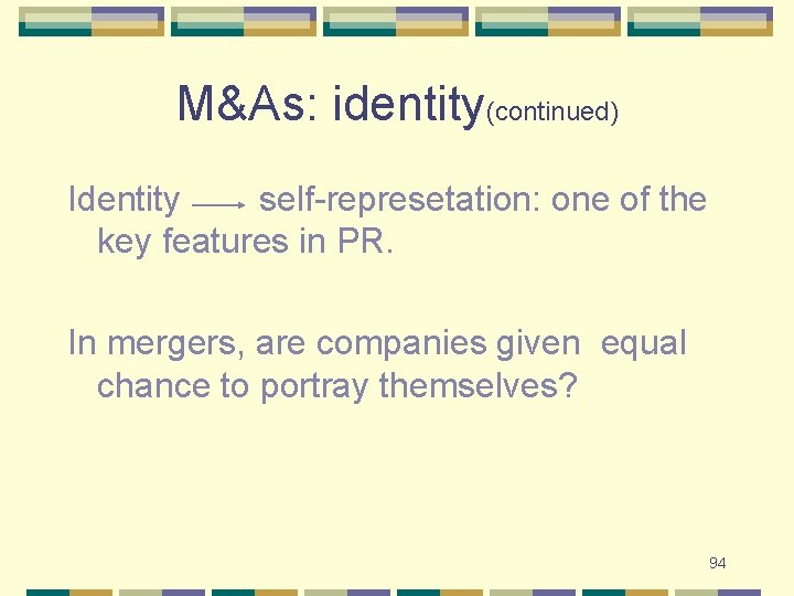 M&As: identity(continued) Identity self-represetation: one of the key features in PR. In mergers, are