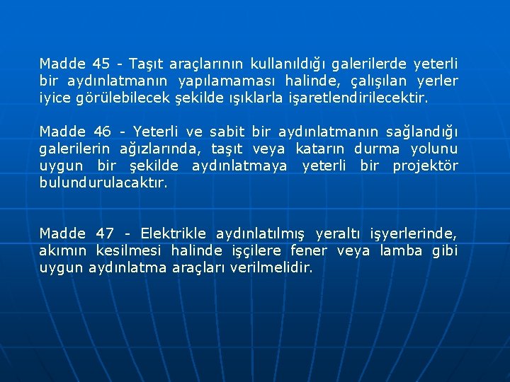 Madde 45 - Taşıt araçlarının kullanıldığı galerilerde yeterli bir aydınlatmanın yapılamaması halinde, çalışılan yerler