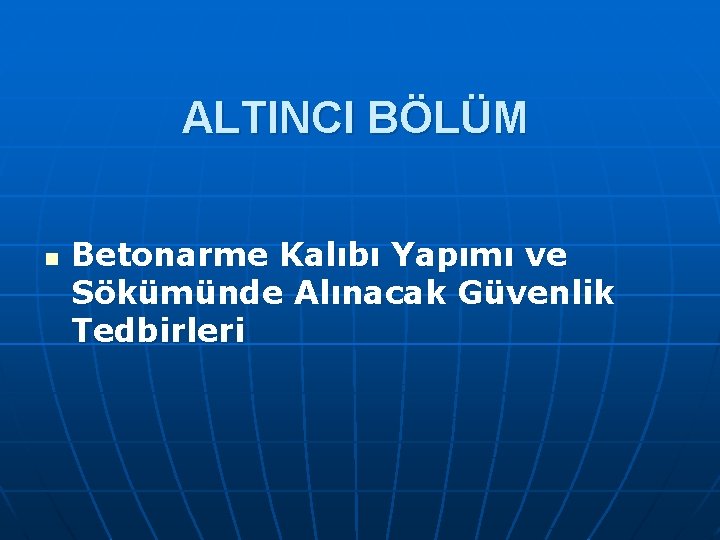 ALTINCI BÖLÜM n Betonarme Kalıbı Yapımı ve Sökümünde Alınacak Güvenlik Tedbirleri 