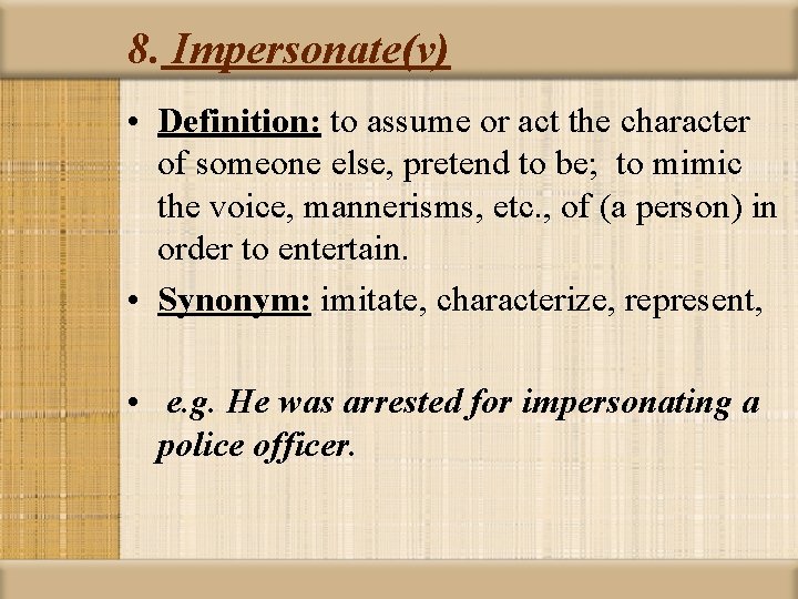 8. Impersonate(v) • Definition: to assume or act the character of someone else, pretend
