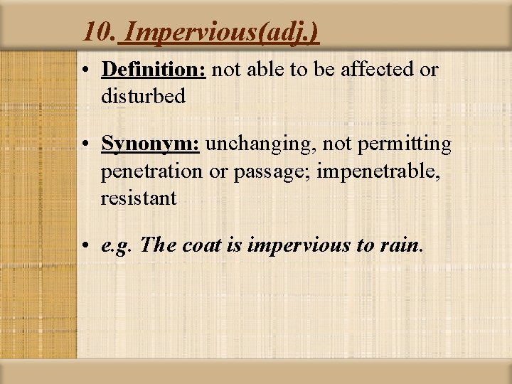 10. Impervious(adj. ) • Definition: not able to be affected or disturbed • Synonym: