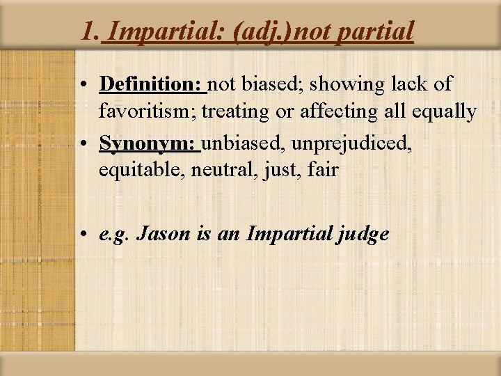 1. Impartial: (adj. )not partial • Definition: not biased; showing lack of favoritism; treating