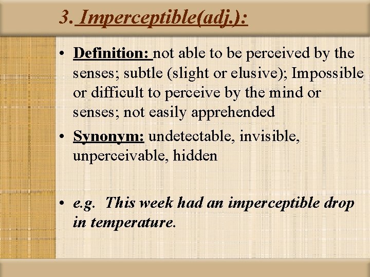 3. Imperceptible(adj. ): • Definition: not able to be perceived by the senses; subtle