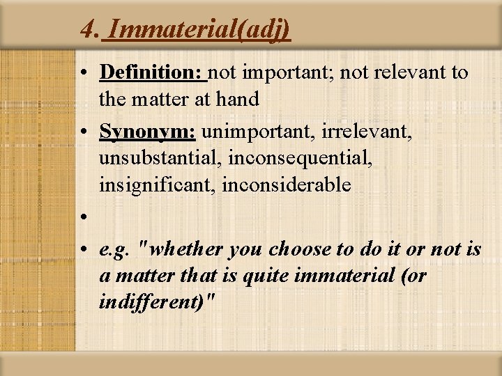 4. Immaterial(adj) • Definition: not important; not relevant to the matter at hand •