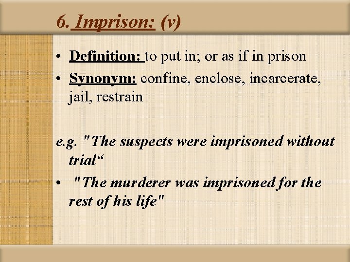 6. Imprison: (v) • Definition: to put in; or as if in prison •
