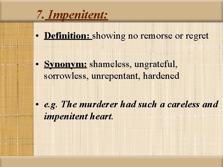 7. Impenitent: • Definition: showing no remorse or regret • Synonym: shameless, ungrateful, sorrowless,