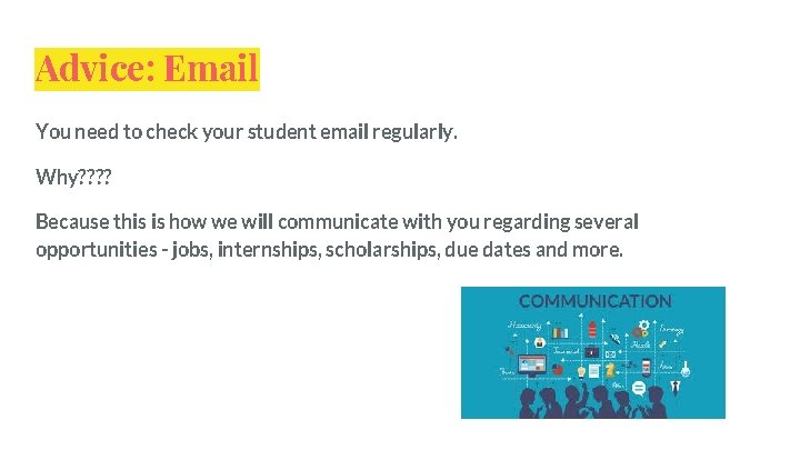 Advice: Email You need to check your student email regularly. Why? ? Because this