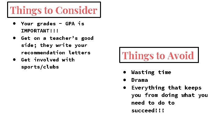 Things to Consider ● Your grades - GPA is IMPORTANT!!! ● Get on a