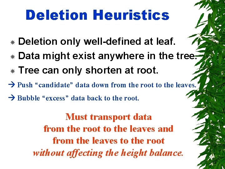 Deletion Heuristics Deletion only well-defined at leaf. Data might exist anywhere in the tree.