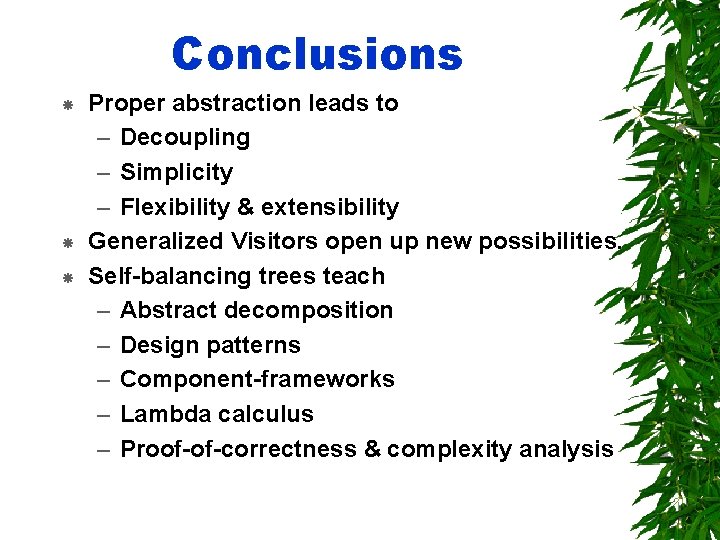 Conclusions Proper abstraction leads to – Decoupling – Simplicity – Flexibility & extensibility Generalized