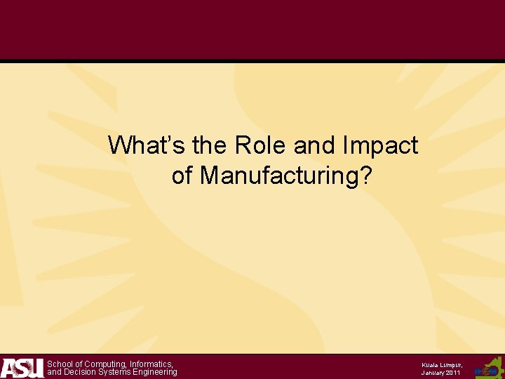 What’s the Role and Impact of Manufacturing? School of Computing, Informatics, and Decision Systems