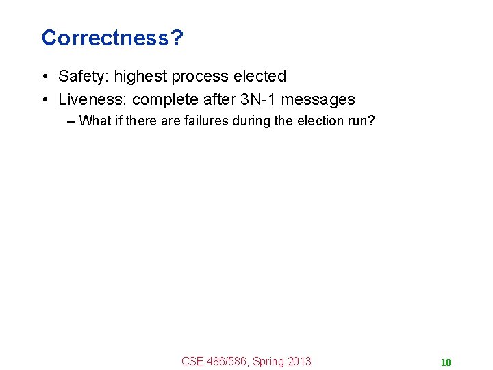 Correctness? • Safety: highest process elected • Liveness: complete after 3 N-1 messages –