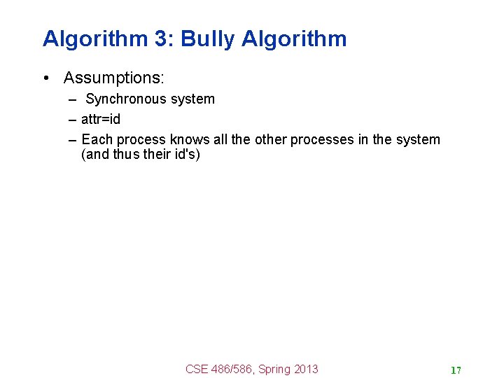 Algorithm 3: Bully Algorithm • Assumptions: – Synchronous system – attr=id – Each process