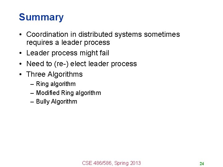 Summary • Coordination in distributed systems sometimes requires a leader process • Leader process