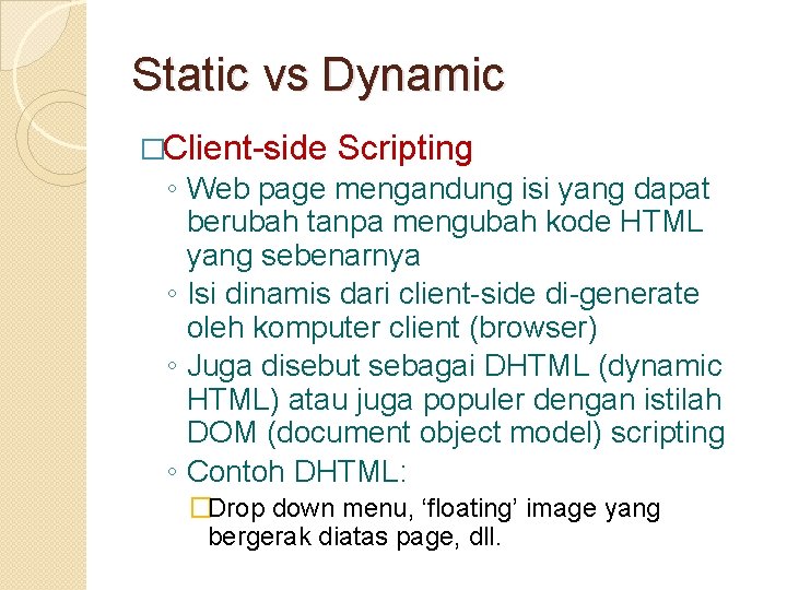 Static vs Dynamic �Client-side Scripting ◦ Web page mengandung isi yang dapat berubah tanpa