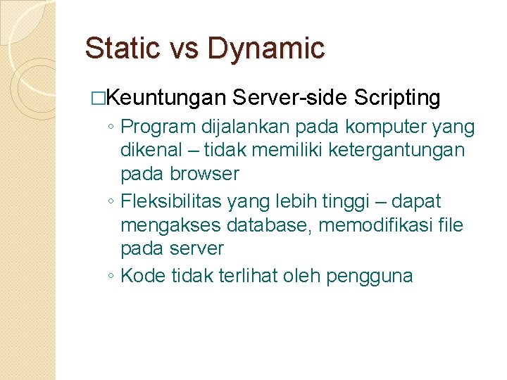 Static vs Dynamic �Keuntungan Server-side Scripting ◦ Program dijalankan pada komputer yang dikenal –