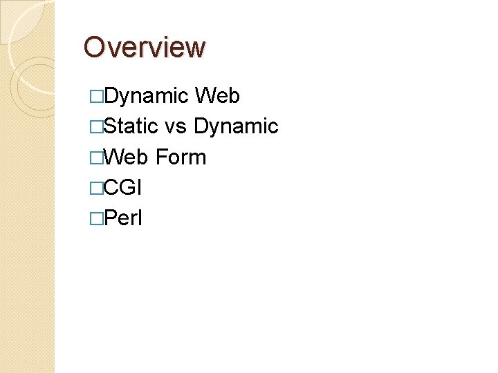 Overview �Dynamic Web �Static vs Dynamic �Web Form �CGI �Perl 