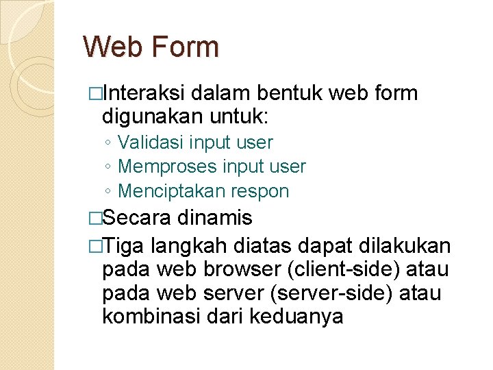Web Form �Interaksi dalam bentuk web form digunakan untuk: ◦ Validasi input user ◦