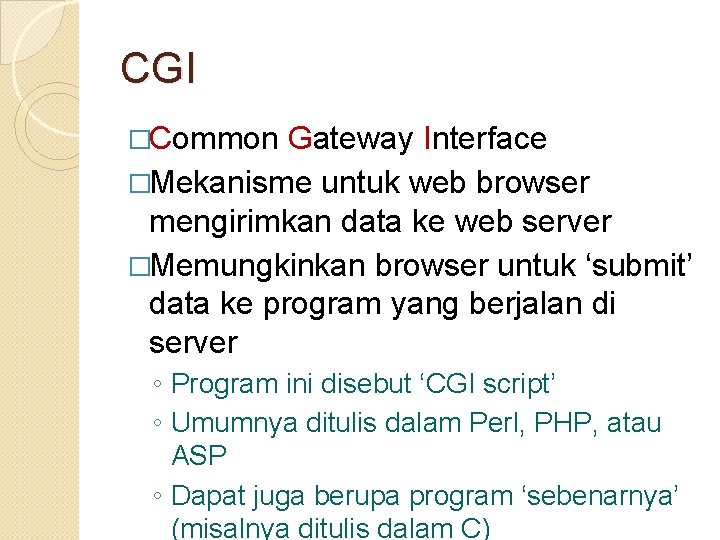 CGI �Common Gateway Interface �Mekanisme untuk web browser mengirimkan data ke web server �Memungkinkan