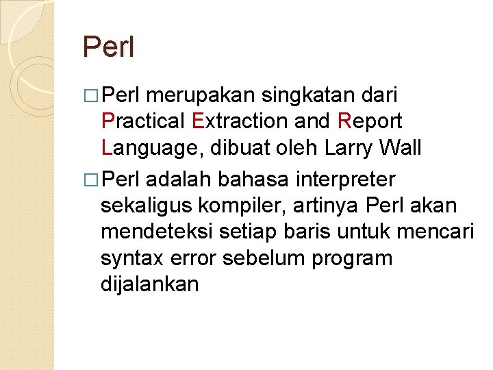 Perl � Perl merupakan singkatan dari Practical Extraction and Report Language, dibuat oleh Larry