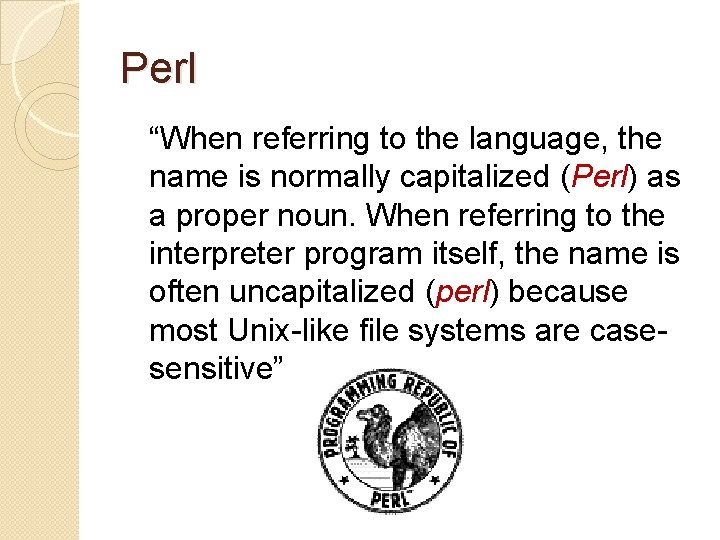 Perl “When referring to the language, the name is normally capitalized (Perl) as a