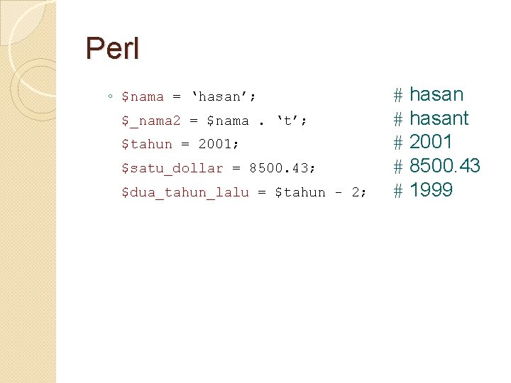 Perl ◦ $nama = ‘hasan’; $_nama 2 = $nama. ‘t’; $tahun = 2001; $satu_dollar