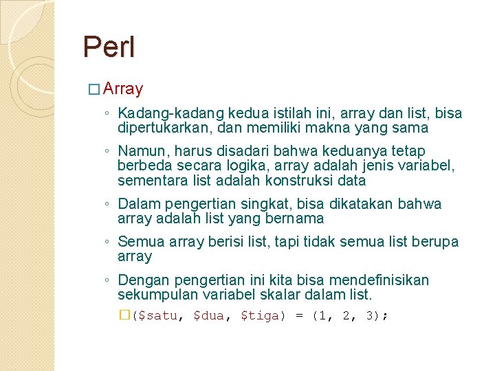 Perl � Array ◦ Kadang-kadang kedua istilah ini, array dan list, bisa dipertukarkan, dan
