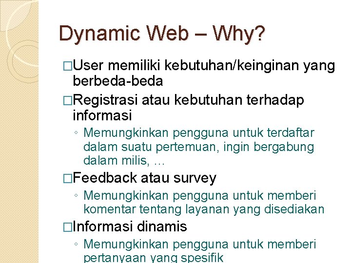Dynamic Web – Why? �User memiliki kebutuhan/keinginan yang berbeda-beda �Registrasi atau kebutuhan terhadap informasi