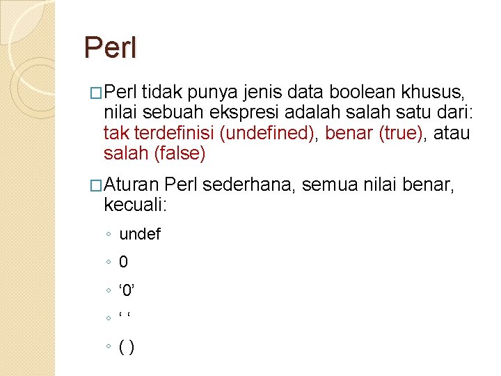 Perl �Perl tidak punya jenis data boolean khusus, nilai sebuah ekspresi adalah satu dari: