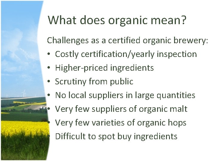 What does organic mean? Challenges as a certified organic brewery: • Costly certification/yearly inspection