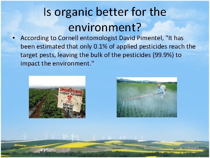 Is organic better for the environment? • According to Cornell entomologist David Pimentel, "It
