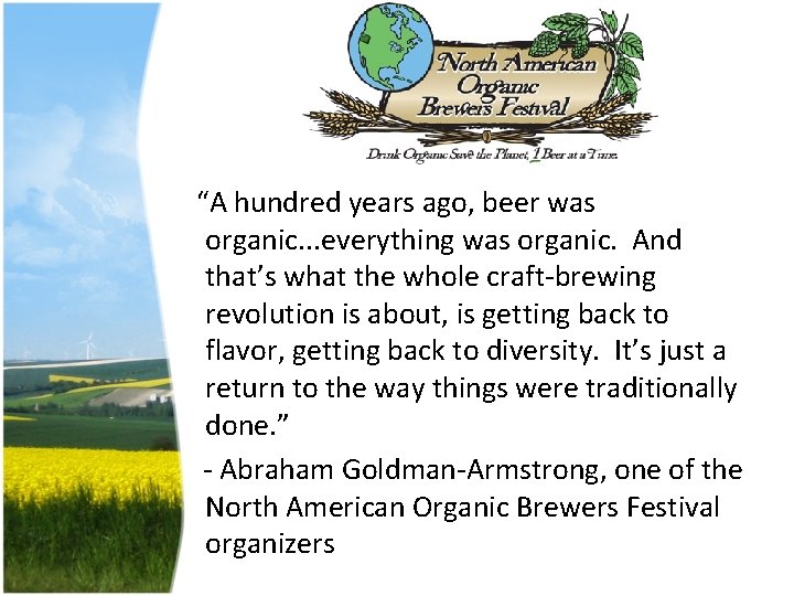 “A hundred years ago, beer was organic. . . everything was organic. And that’s