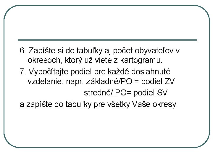 6. Zapíšte si do tabuľky aj počet obyvateľov v okresoch, ktorý už viete z