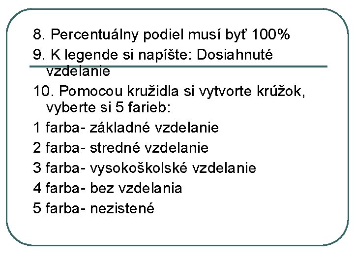 8. Percentuálny podiel musí byť 100% 9. K legende si napíšte: Dosiahnuté vzdelanie 10.