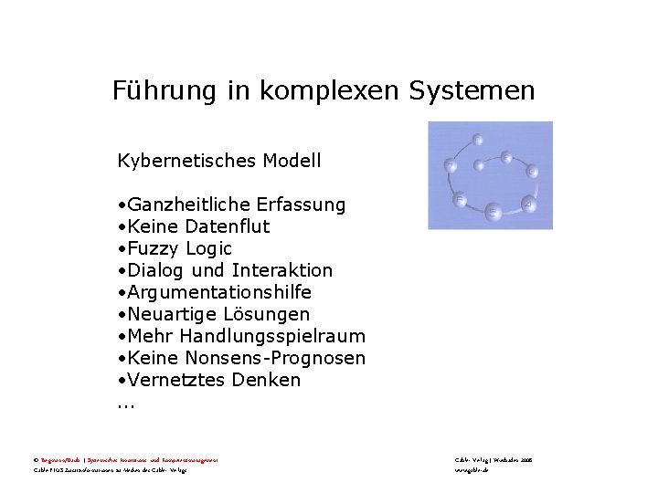 Führung in komplexen Systemen Kybernetisches Modell • Ganzheitliche Erfassung • Keine Datenflut • Fuzzy