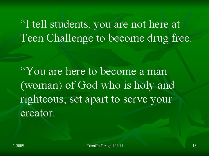 “I tell students, you are not here at Teen Challenge to become drug free.