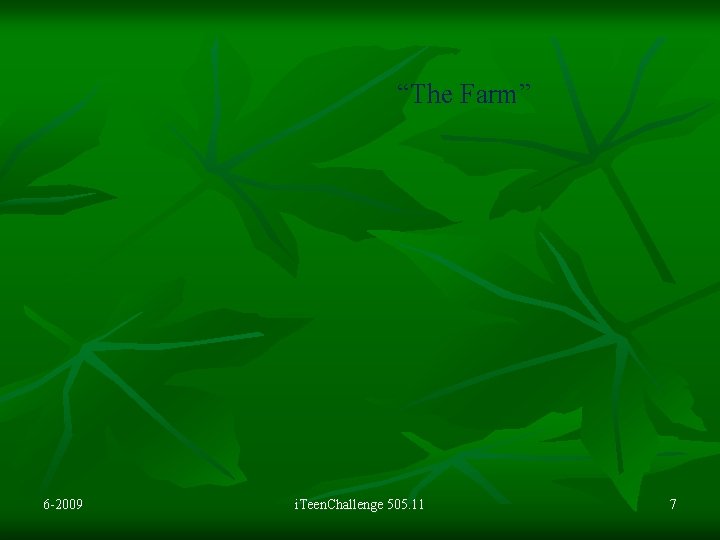 “The Farm” 6 -2009 i. Teen. Challenge 505. 11 7 