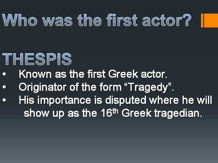 Who was the first actor? THESPIS • • • Known as the first Greek