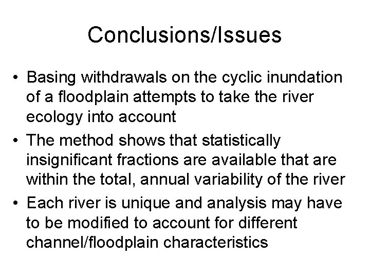 Conclusions/Issues • Basing withdrawals on the cyclic inundation of a floodplain attempts to take