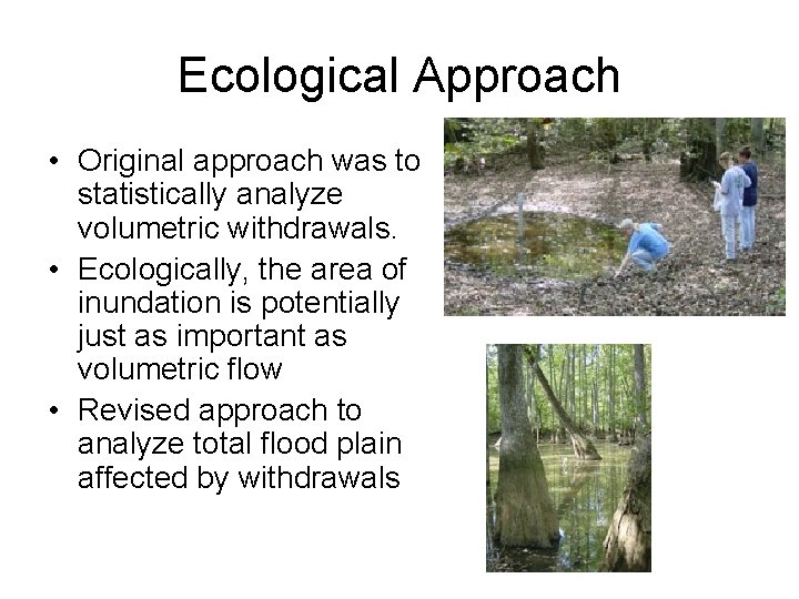 Ecological Approach • Original approach was to statistically analyze volumetric withdrawals. • Ecologically, the