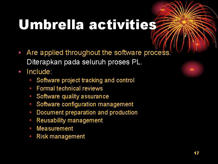 Umbrella activities • Are applied throughout the software process. Diterapkan pada seluruh proses PL.