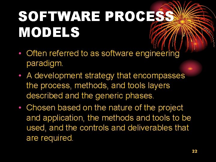 SOFTWARE PROCESS MODELS • Often referred to as software engineering paradigm. • A development