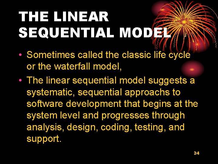 THE LINEAR SEQUENTIAL MODEL • Sometimes called the classic life cycle or the waterfall