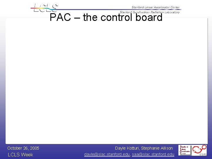 PAC – the control board October 26, 2005 LCLS Week Dayle Kotturi, Stephanie Allison