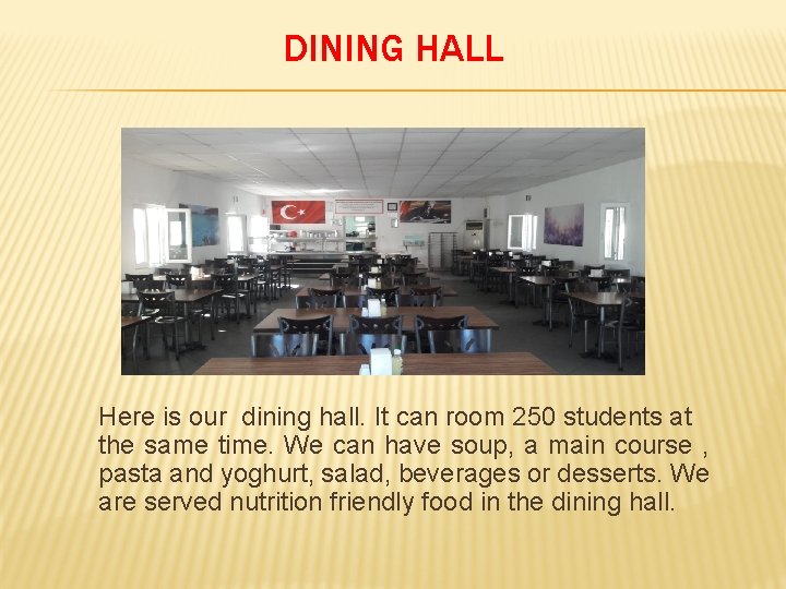 DINING HALL Here is our dining hall. It can room 250 students at the